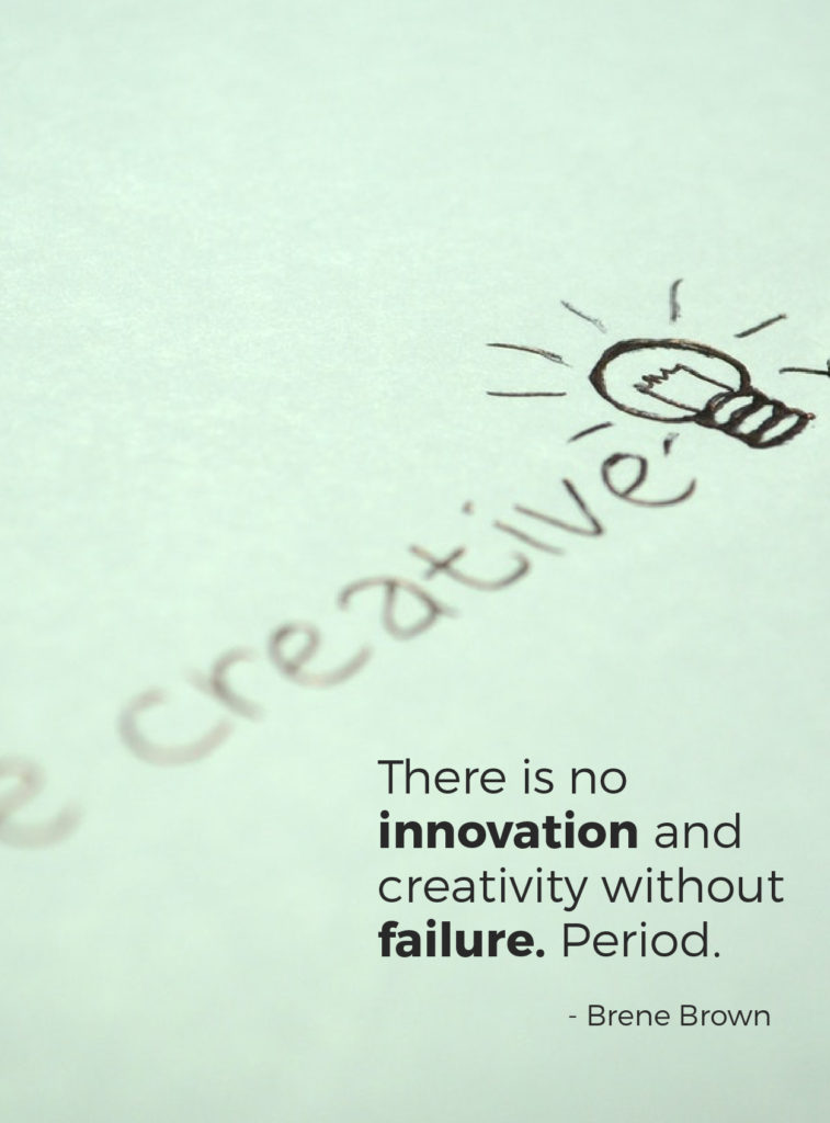 There is no innovation and creativity without failure. Period.