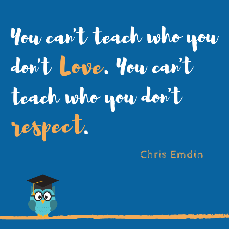 Chris Emdin quote: "You can't teach who you don't love. You can't teach who you don't respect."